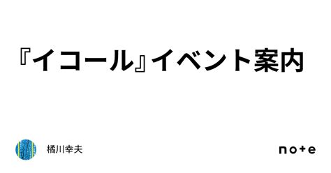 『イコール』イベント案内｜橘川幸夫