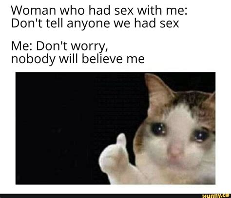 Woman Who Had Sex With Me Don T Tell Anyone We Had Sex Me Don T Worry Nobody Will Believe Me