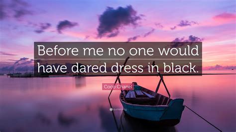 Coco Chanel Quote: “Before me no one would have dared dress in black.”