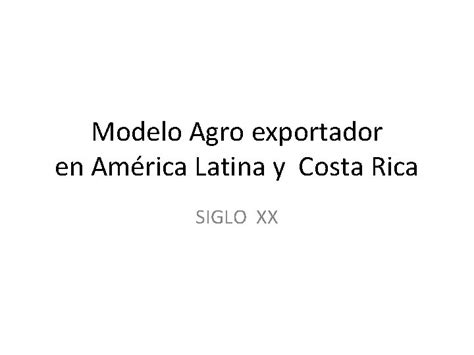Modelo Agro Exportador En Amrica Latina Y Costa