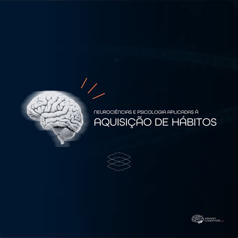 Neurociências e Psicologia Aplicadas à Aquisição de Hábitos