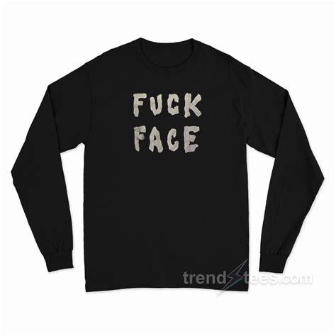 Fuck Face Long Sleeve Shirt Trendstees