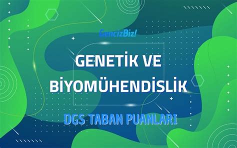 Dgs Genetik Ve Biyom Hendislik Taban Puanlar Gencizbiz