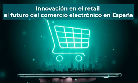 Innovación en el retail el futuro del ecommerce en España - Impulso06