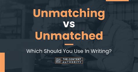 Unmatching Vs Unmatched Which Should You Use In Writing