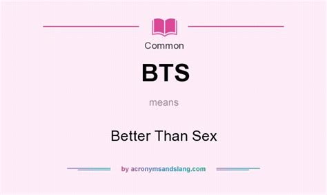 BTS Better Than Sex In Common By AcronymsAndSlang