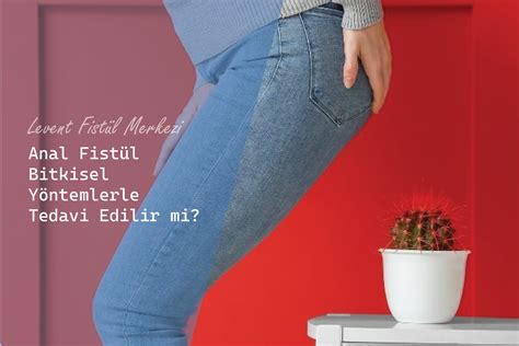 Anal Fistül Bitkisel Yöntemlerle Tedavi Edilir mi
