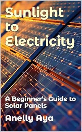Sunlight to Electricity: A Beginner's Guide to Solar Panels eBook : Aya