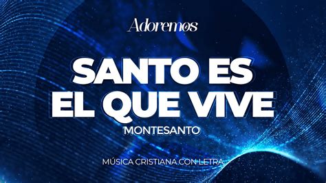 SANTO ES EL QUE VIVE Montesanto Letra Adoremos YouTube