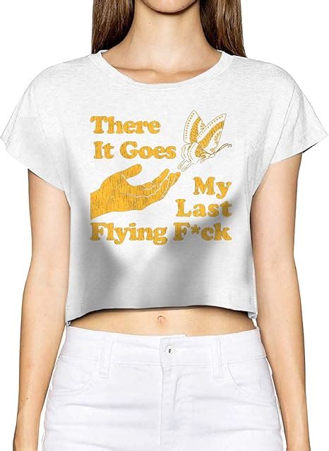 There Goes My Last Flying Fuck T Shirts Women S Summer Crop Tops Crop T Shirt Blouses Tops White