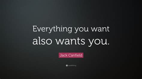 Jack Canfield Quote Everything You Want Also Wants You