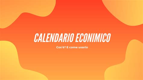 Calendario Economico Cos E Come Usarlo Ezfinance