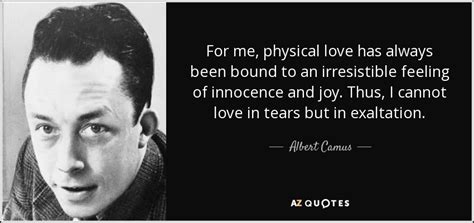 Albert Camus Quote For Me Physical Love Has Always Been Bound To An