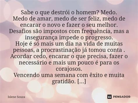 ⁠sabe O Que Destrói O Homem Medo Islene Souza Pensador