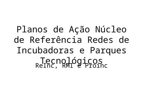 PPT Planos de Ação Núcleo de Referência Redes de Incubadoras e