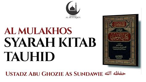 10 AL MULAKHOS SYARAH KITAB TAUHID Bab 3 Bagian 2 Ustadz Abu Ghozie