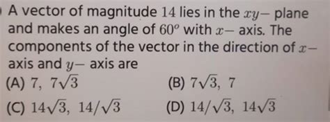 A Vector Of Magnitude 14 Lies In The Xy Plane And Makes An Angle Of 60