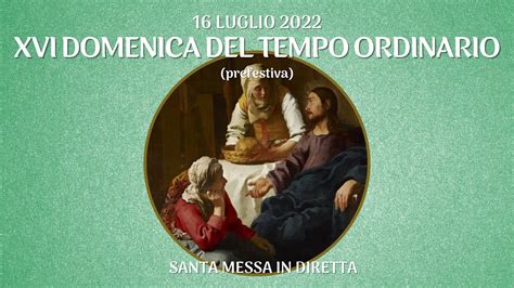 16 Luglio 2022 XVI DOMENICA DEL TEMPO ORDINARIO Prefestiva S