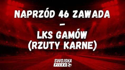 BARAŻ O A KLASĘ PÓŁFINAŁ NAPRZÓD 46 ZAWADA LKS GAMÓW RZUTY KARNE