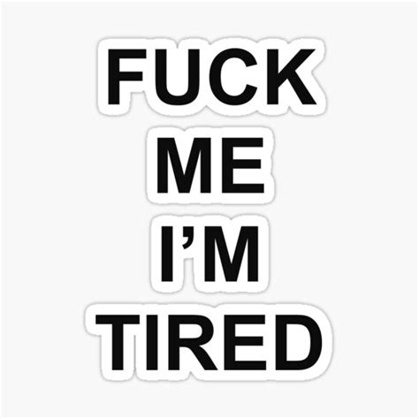 Fuck Me Im Tired Sticker For Sale By HarryBuntrockRB Redbubble