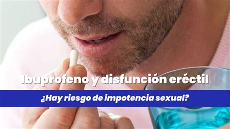 El ibuprofeno afecta la erección Mito o verdad Esta relación existe