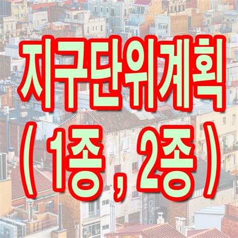 지구단위계획이란 제1종 제2종 지구단위계획구역은 네이버 블로그