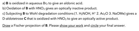 Solved A B Is Oxidized In Aqueous Br To Give An Aldonic Chegg