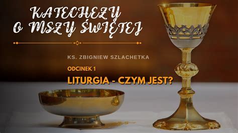 Katechezy o Mszy Świętej 1 Liturgia czym jest YouTube