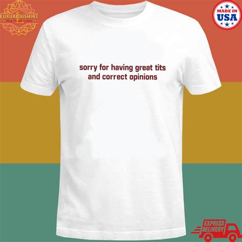 Official Sorry For Having Great Tits And Correct Opinions T Shirt