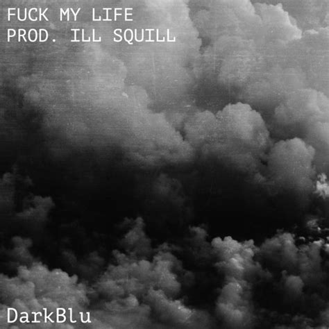 Stream Fuck My Life Prod Ill Squill By Darkblu Listen Online For Free On Soundcloud