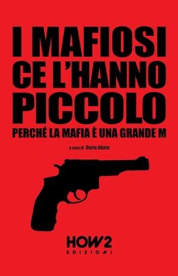 I Mafiosi Ce Lhanno Piccolo Perch La Mafia Una Grande M By Dario