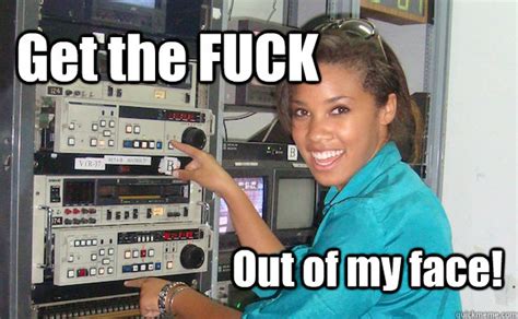 Get The FUCK Out Of My Face Technology Girl Quickmeme