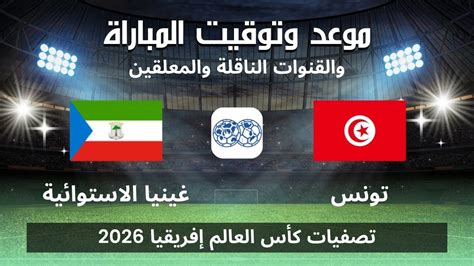 موعد وتوقيت مباراة تونس وغينيا الإستوائية في تصفيات كأس العالم 2026