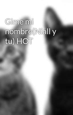 Gime Mi Nombre Niall Y Tu Hot Wattpad