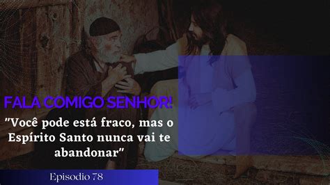 Fala Comigo Senhor Voc Pode Est Fraco Mas O Esp Rito Santo