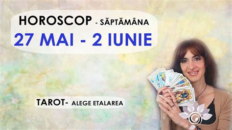 HOROSCOP 27 MAI 2 IUNIE Săptămâna prin TAROT Alege Zodia ta