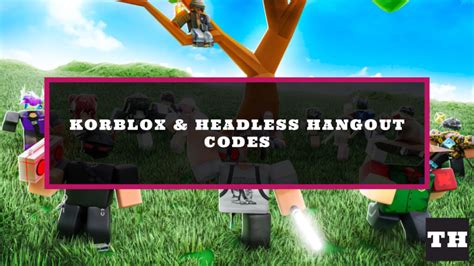 Korblox Headless Hangout Codes Upd January Try Hard Guides