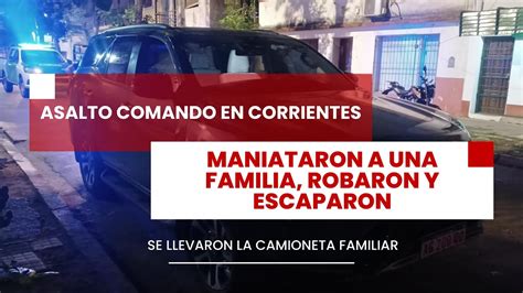 Asalto Comando En Corrientes Maniataron A Familia Robaron Y Escaparon