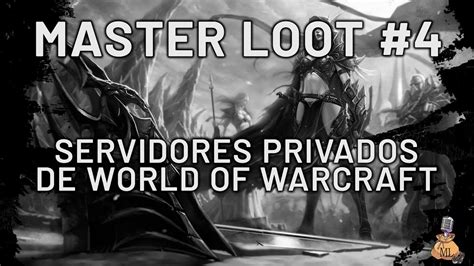 Servidores Privados De World Of Warcraft Master Loot Youtube