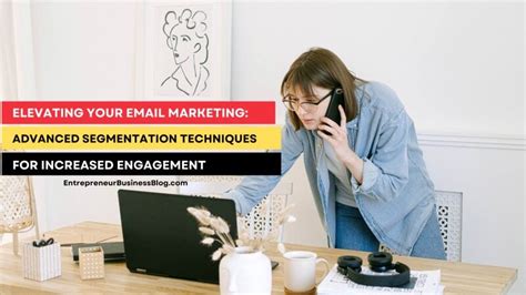 Elevating Your Email Marketing Advanced Segmentation Techniques For