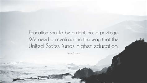 Bernie Sanders Quote: “Education should be a right, not a privilege. We