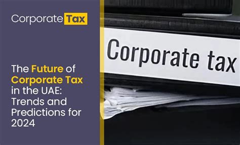 The Future Of Corporate Tax In The Uae Trends And Predictions For 2024