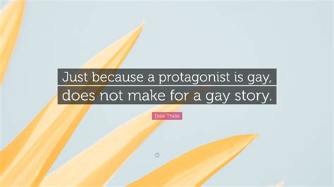 Dale Thele Quote Just Because A Protagonist Is Gay Does Not Make For A Gay Story