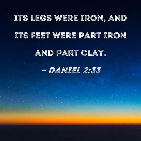 Daniel 2:33 its legs were iron, and its feet were part iron and part clay.