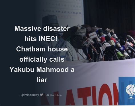 Massive Disaster Hits Inec Chatham House Officially Calls Yakubu