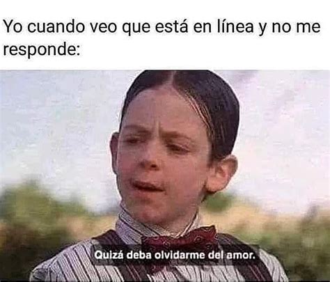 Yo Cuando Veo Que Est En L Nea Y No Me Responde Quiz Deba Olvidarme