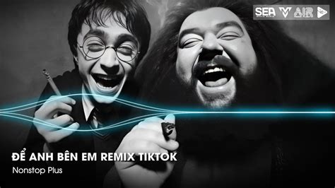 Nonstop TikTok Để Anh Bên Em Remix Bản Hot TikTok Nhạc