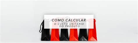 Como Calcular O Custo Unitário Do Produto Blog Joias Verae