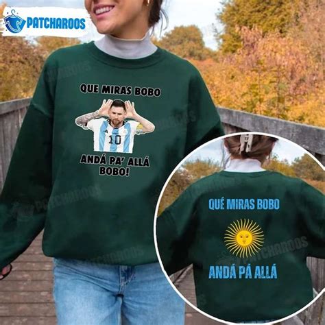 Lionel Messi Que Miras Bobo Anda Pa Alla Sweatshirt Argentina World Cup