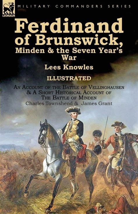 Ferdinand Of Brunswick Minden And The Seven Year S War By Lees Knowles With An Account Of The